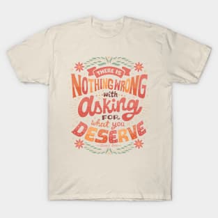 Ask for what you deserve T-Shirt